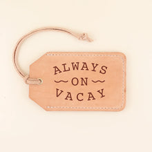 Load image into Gallery viewer, Always on Vacay Luggage Tag
